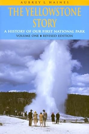 the yellowstone story a history of our first national park volume 1 1st edition aubrey l haines 0870813900,
