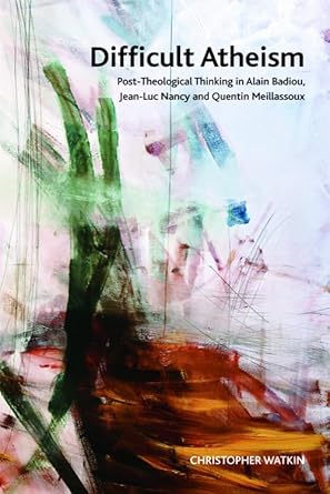 difficult atheism post theological thinking in alain badiou jean luc nancy and quentin meillassoux 1st