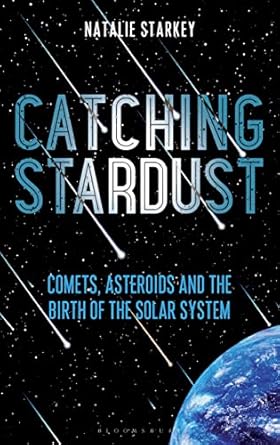 catching stardust comets asteroids and the birth of the solar system 1st edition natalie starkey 1472944003,
