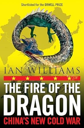 the fire of the dragon chinas new cold war 1st edition ian williams 1780278756, 978-1780278759