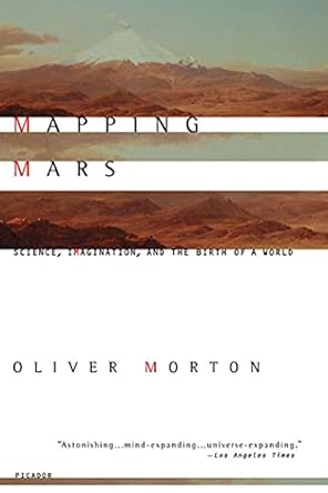 mapping mars science imagination and the birth of a world 1st edition oliver morton 031242261x, 978-0312422615