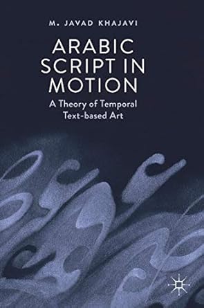 arabic script in motion a theory of temporal text based art 1st edition m javad khajavi 303012648x,
