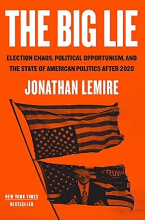 the big lie election chaos political opportunism and the state of american politics after 2020 1st edition