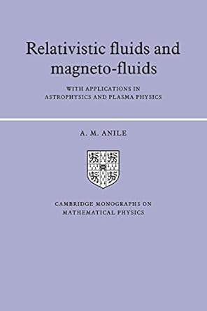 relativistic fluids and magneto fluids with applications in astrophysics and plasma physics 1st edition a m
