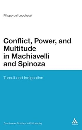 conflict power and multitude in machiavelli and spinoza tumult and indignation 1st edition filippo del