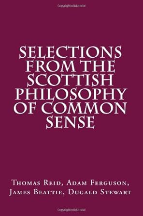 selections from the scottish philosophy of common sense 1st edition thomas reid ,adam ferguson ,james beattie
