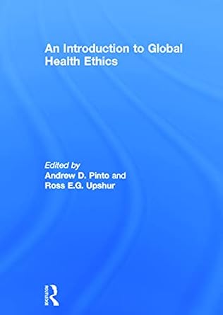 an introduction to global health ethics 1st edition andrew pinto ,ross upshur 0415673526, 978-0415673525