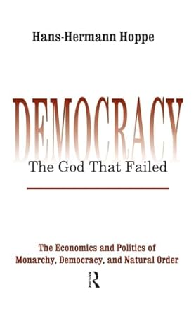 democracy the god that failed the economics and politics of monarchy democracy and natural order 1st edition