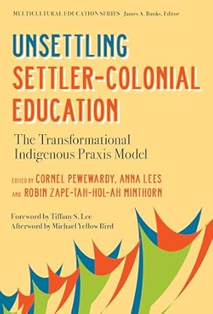 unsettling settler colonial education the transformational indigenous praxis model 1st edition cornel