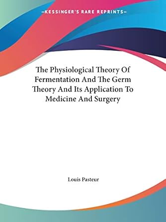the physiological theory of fermentation and the germ theory and its application to medicine and surgery 1st