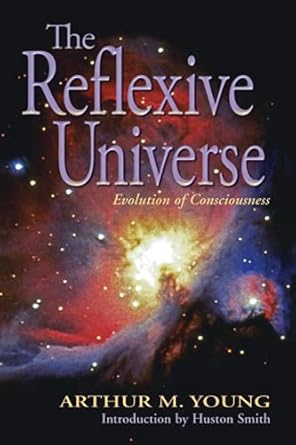 the reflexive universe evolution of consciousness 1st edition arthur m young ,huston smith 1892160153,