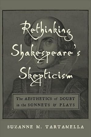 rethinking shakespeares skepticism the aesthetics of doubt in the sonnets and plays 1st edition suzanne m