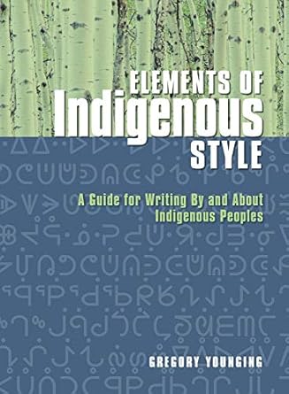 elements of indigenous style a guide for writing by and about indigenous peoples 1st edition gregory younging