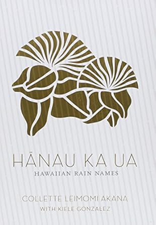 hanau ka ua hawaiian rain names 1st edition collette leimomi akana ,sig zane ,kiele gonzalez 0873362462,