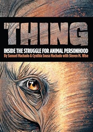 thing inside the struggle for animal personhood 1st edition sam machado ,cynthia sousa machado ,steven m wise