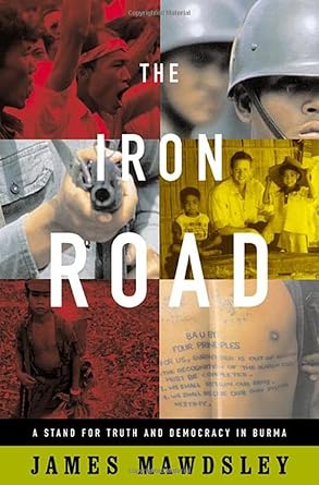 the iron road a stand for truth and democracy in burma 1st edition james mawdsley 0865476373, 978-0865476370