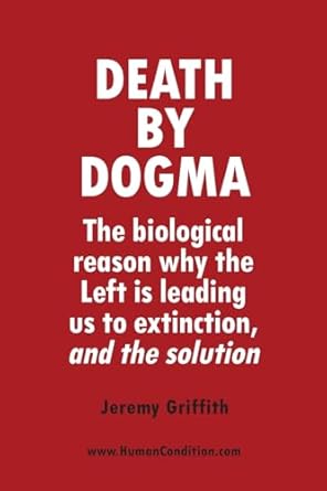 death by dogma the biological reason why the left is leading us to extinction and the solution 1st edition
