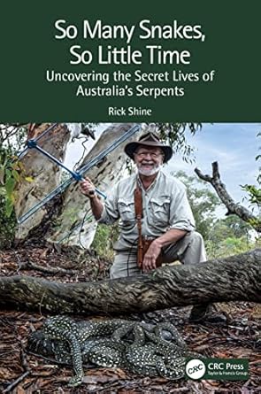 so many snakes so little time uncovering the secret lives of australias serpents 1st edition rick shine
