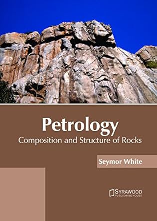 petrology composition and structure of rocks 1st edition seymor white 1682865576, 978-1682865576