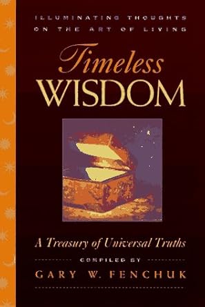 timeless wisdom illuminating thoughts on the art of living a treasury of universal truths 1st edition gary