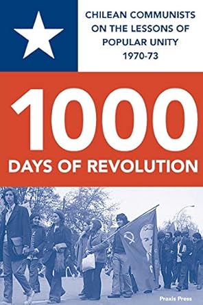 1000 days of revolution chilean communists on the lessons of popular unity 1970 73 1st edition kenny coyle