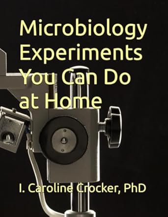 microbiology experiments you can do at home 1st edition i caroline crocker phd 1957970138, 978-1957970134