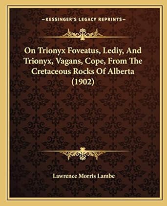 on trionyx foveatus lediy and trionyx vagans cope from the cretaceous rocks of alberta 1st edition lawrence
