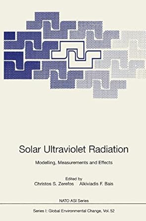 solar ultraviolet radiation modelling measurements and effects 1st edition christos s zerefos ,alkiviadis f