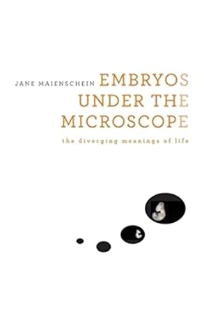 embryos under the microscope the diverging meanings of life 1st edition jane maienschein 0674725557,