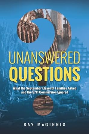 unanswered questions what the september eleventh families asked and the 9/11 commission ignored 1st edition