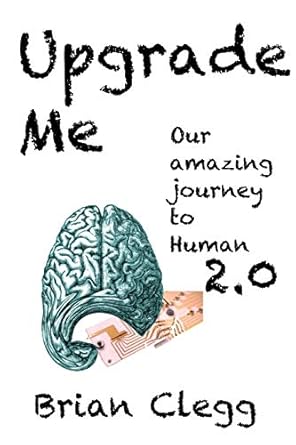upgrade me our amazing journey to human 2 0 1st edition brian clegg 1717981666, 978-1717981660