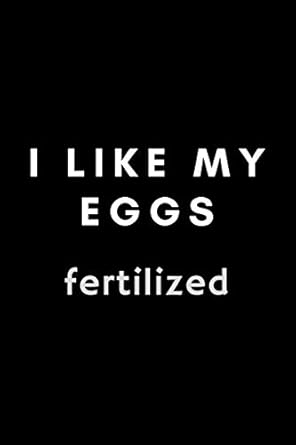 i like my eggs fertilized funny meme embryologist notebook gift idea for hard worker award 120 pages
