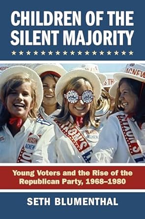 children of the silent majority young voters and the rise of the republican party 1968 1980 1st edition seth