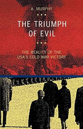 the triumph of evil the reality of the usas cold war victory 1st edition austin murphy phd 8883980026,