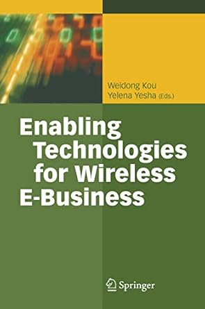 enabling technologies for wireless e business 1st edition weidon kou ,yelena yesha 3540304495, 978-3540304494