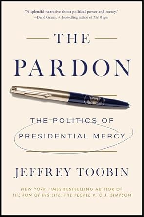the pardon the politics of presidential mercy 1st edition jeffrey toobin 1668084945, 978-1668084946