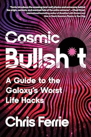 cosmic bullsh t a guide to the galaxys worst life hacks 1st edition chris ferrie 1464225133, 978-1464225130