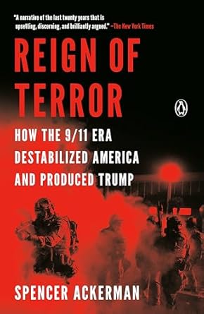 reign of terror how the 9/11 era destabilized america and produced trump 1st edition spencer ackerman