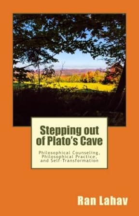 stepping out of platos cave philosophical counseling philosophical practice and self transformation 1st