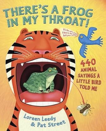 theres a frog in my throat 440 animal sayings a little bird told me 1st edition pat street ,loreen leedy
