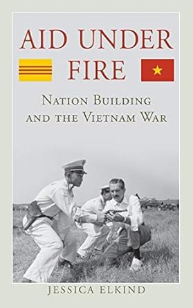 aid under fire nation building and the vietnam war 1st edition jessica elkind 0813165830, 978-0813165837