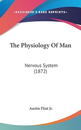 the physiology of man nervous system 1st edition austin flint jr 1160972850, 978-1160972857