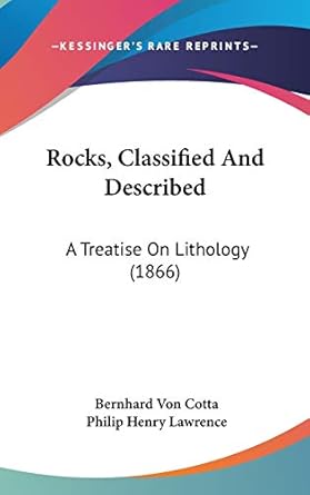 rocks classified and described a treatise on lithology 1st edition bernhard von cotta ,philip henry lawrence