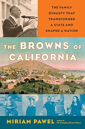 the browns of california the family dynasty that transformed a state and shaped a nation 1st edition miriam