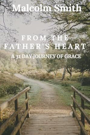 from the fathers heart a 31 day journey of grace 1st edition malcolm smith 1961180677, 978-1961180673