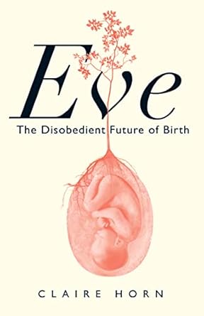eve the disobedient future of birth 1st edition claire horn 1487012268, 978-1487012267