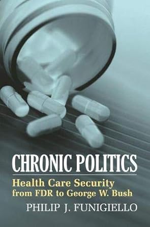 chronic politics health care security from fdr to george w bush 1st edition philip j funigiello 0700613994,
