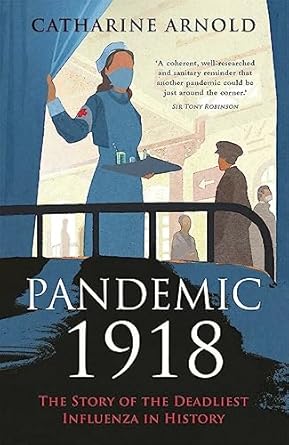pandemic 1918 the story of the deadliest influenza in history 1st edition catharine arnold 1782438084,