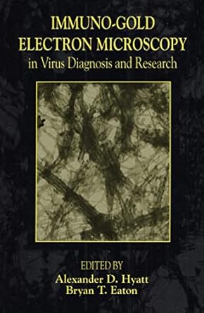 immuno gold electron microscopy in virus diagnosis and research 1st edition alexander d hyatt ,bryan eaton
