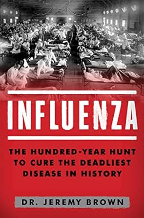 influenza the hundred year hunt to cure the deadliest disease in history 1st edition dr jeremy brown